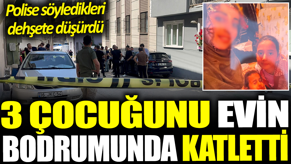 3 çocuğunu evin bodrumunda katletti: Polise söyledikleri dehşete düşürdü!