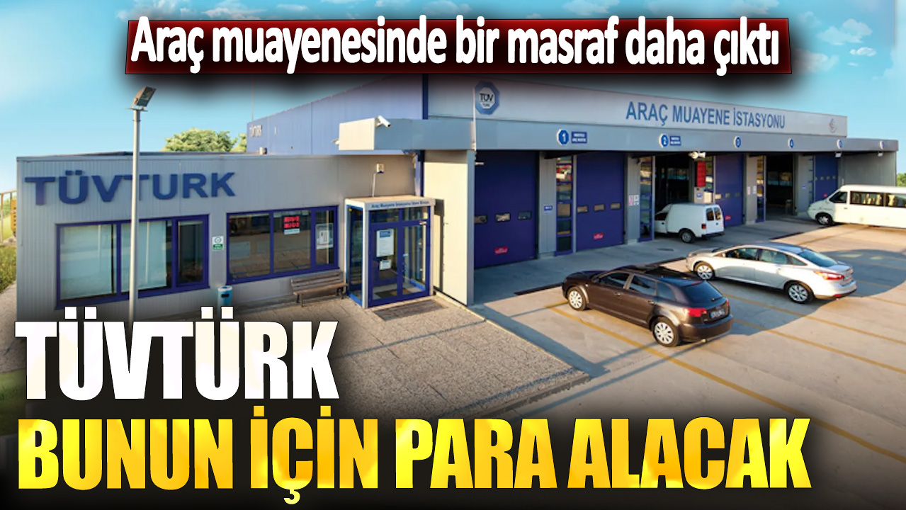 Araç muayenesinde bir masraf daha çıktı!  TÜVTÜRK bunun için para alacak