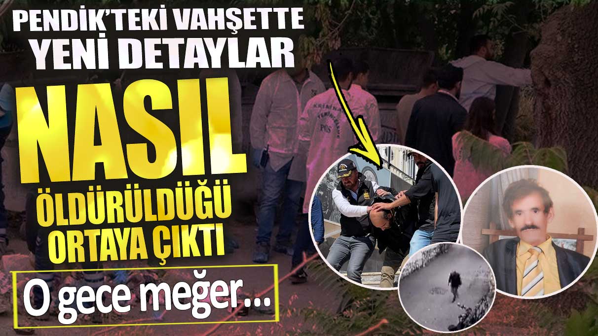 Pendik’teki vahşette yeni detaylar!  Nasıl öldürüldüğü ortaya çıktı! O gece meğer