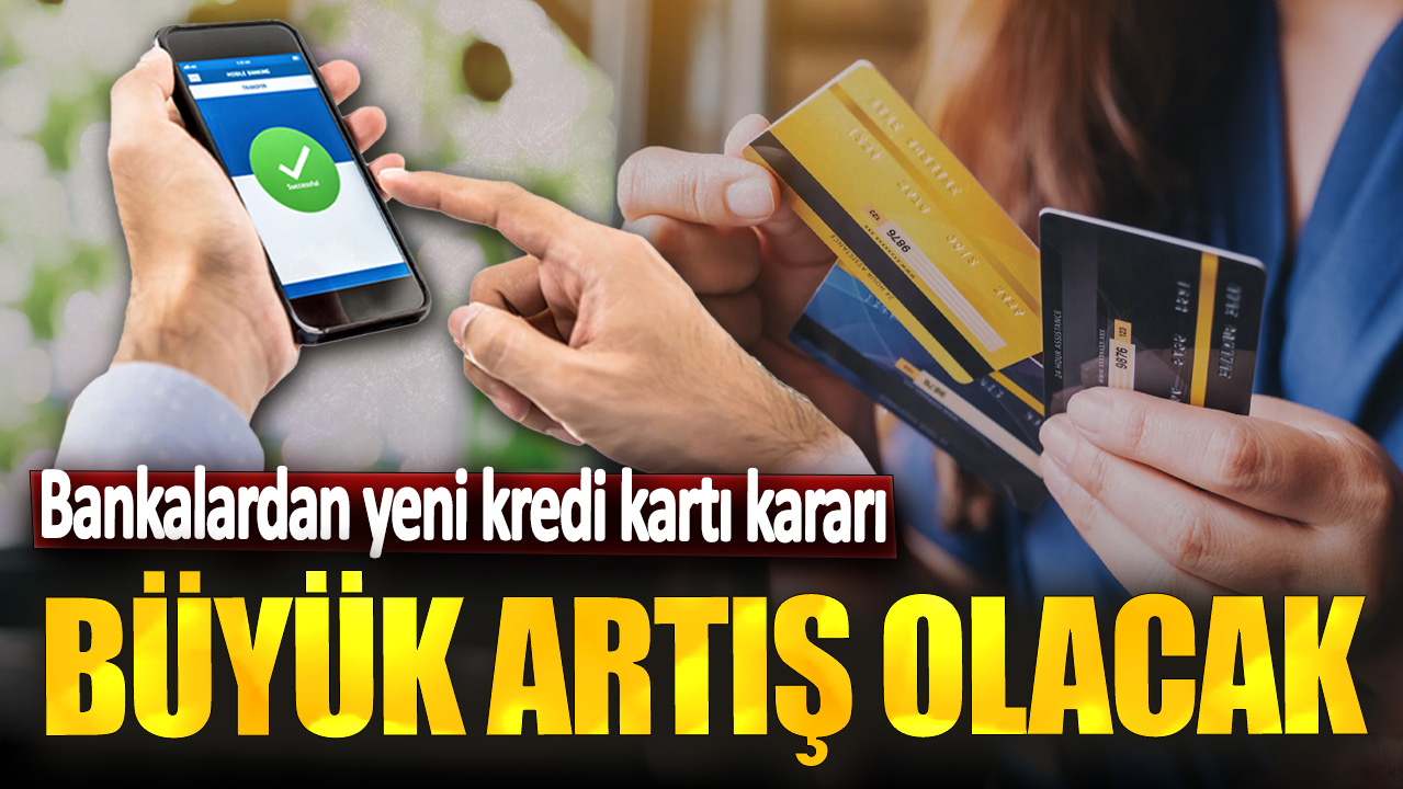 Bankalardan yeni kredi kartı kararı! Büyük artış olacak