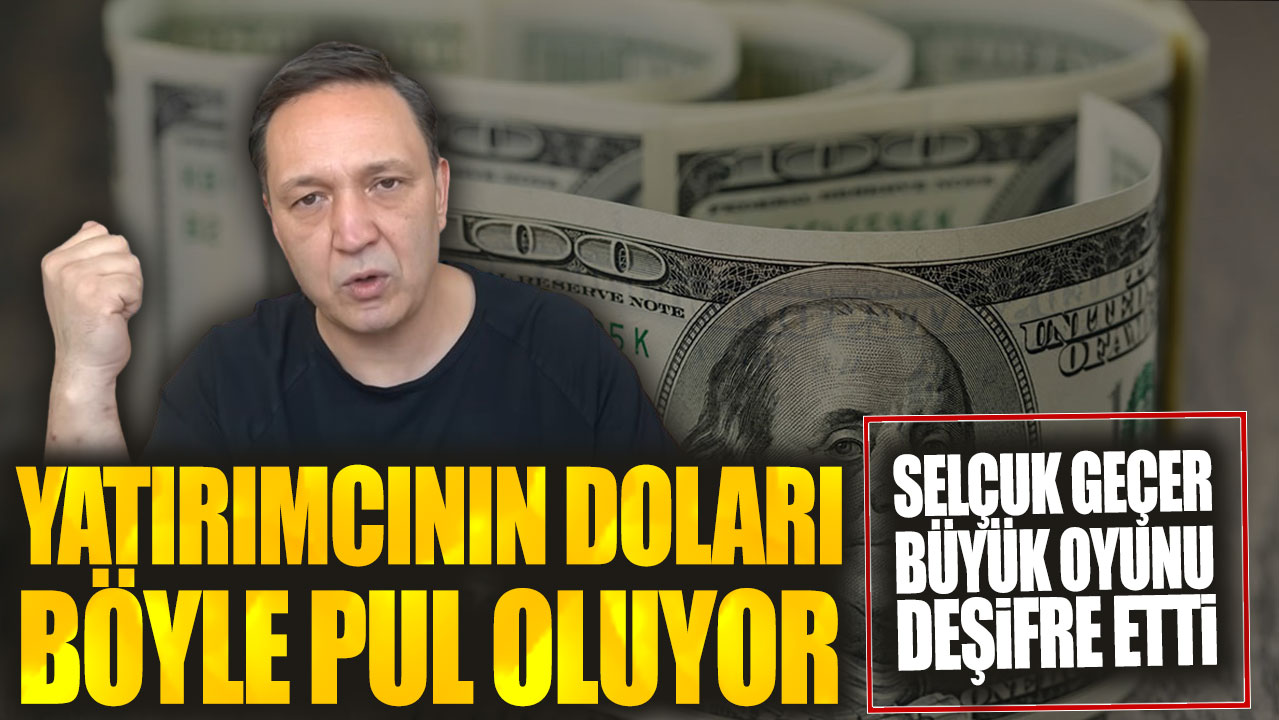 Selçuk Geçer büyük oyunu deşifre etti: Yatırımcının doları böyle pul oluyor