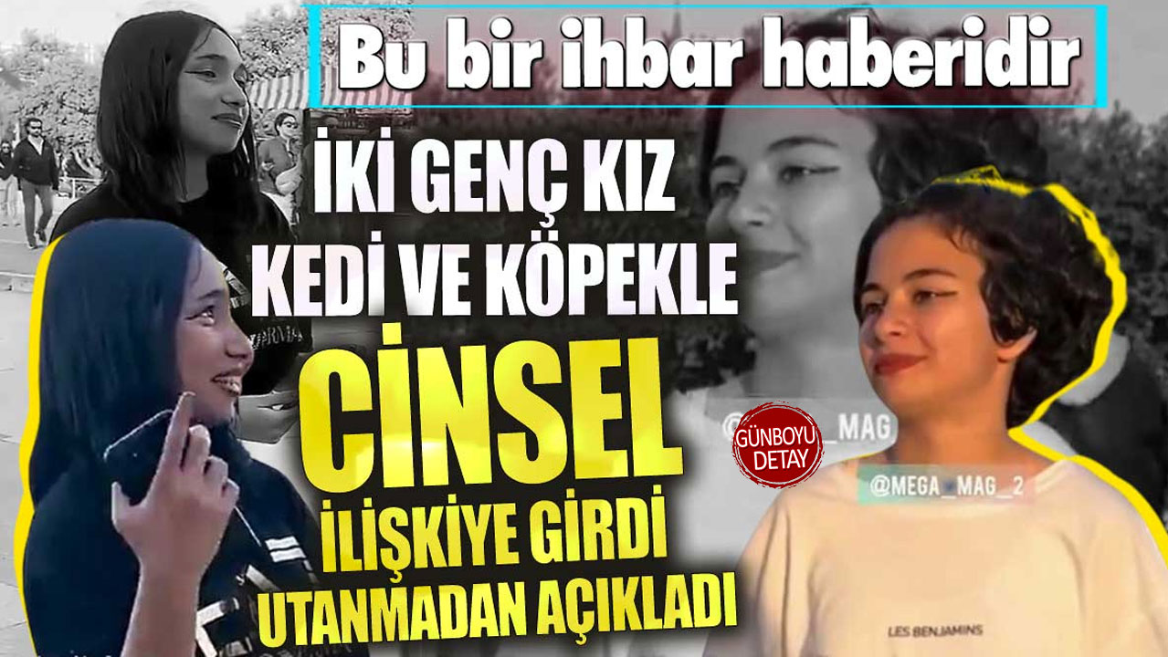 İki genç kız kedi ve köpekle cinsel ilişkiye girdiğini açıkladı