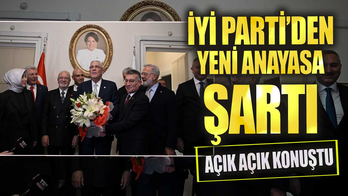 İYİ Parti'den AKP'ye yeni anayasa şartı!  Açık açık konuştu