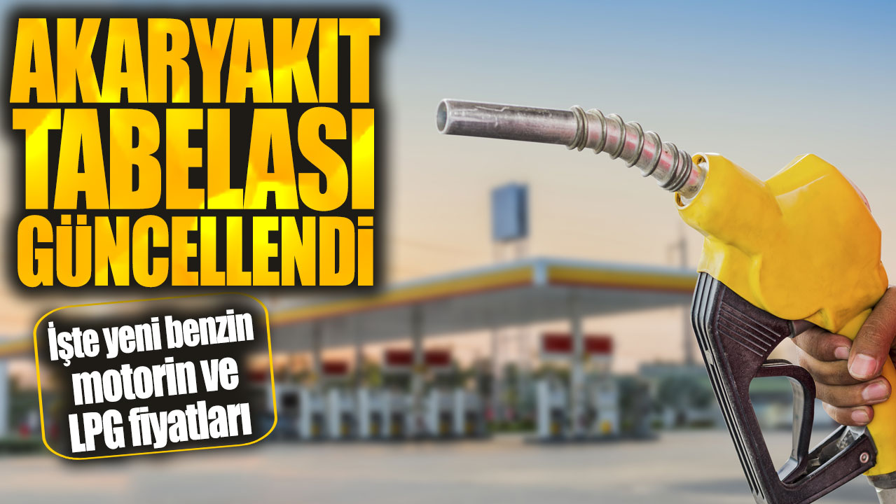 Akaryakıt tabelası güncellendi! İşte yeni benzin motorin ve LPG fiyatları