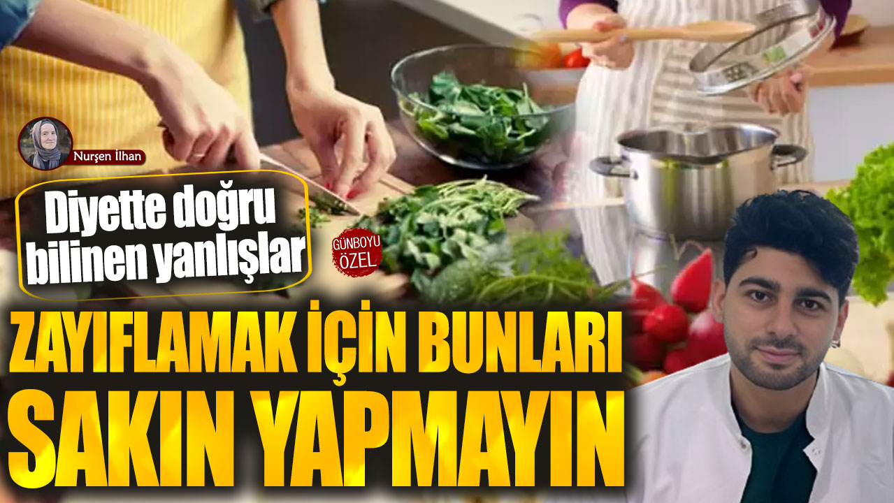 Diyette doğru bilinen yanlışlar! Zayıflamak için bunları sakın yapmayın