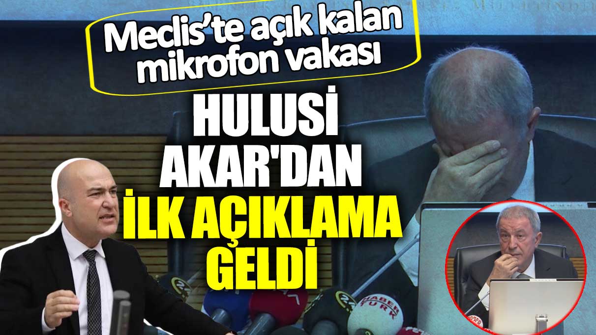 Meclis'te açık kalan mikrofon vakası! Hulusi Akar'dan ilk açıklama geldi