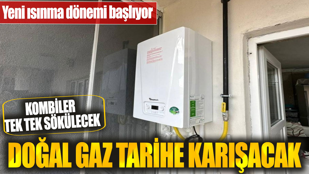 Doğal gaz tarihe karışacak! Yeni ısınma dönemi başlıyor! Kombiler tek tek sökülecek