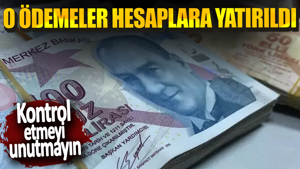 O ödemeler hesaplara yatırıldı: Kontrol etmeyi unutmayın