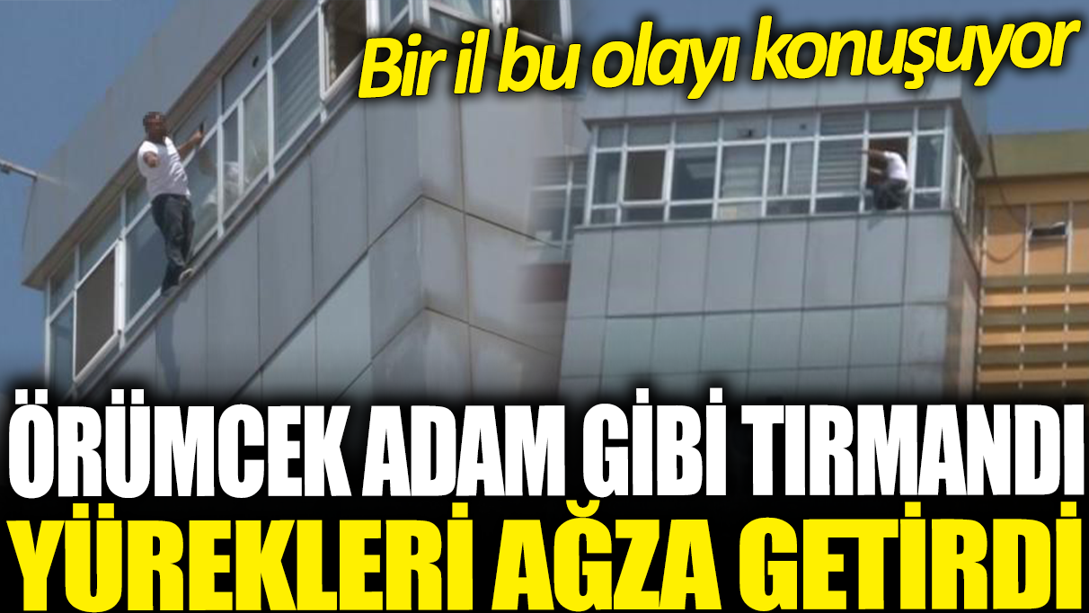 Örümcek adam gibi tırmandı: Yürekleri ağza getirdi! Bir il bu olayı konuşuyor