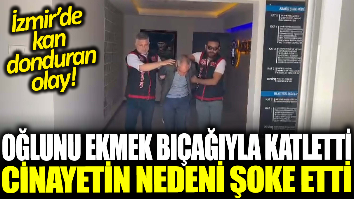 İzmir'de kan donduran olay! Oğlunu katletti: Cinayetin nedeni şoke etti