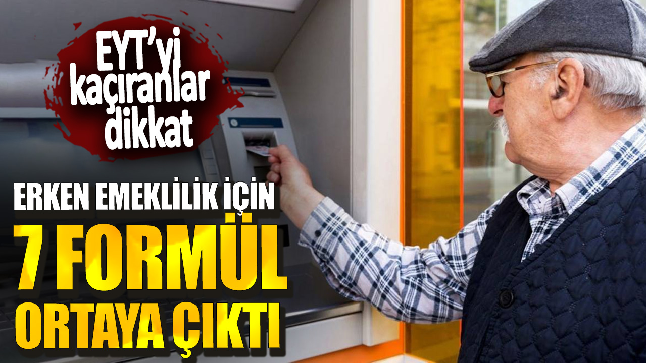 EYT'yi kaçıranlar dikkatine! Erken emeklilik için 7 formül ortaya çıktı