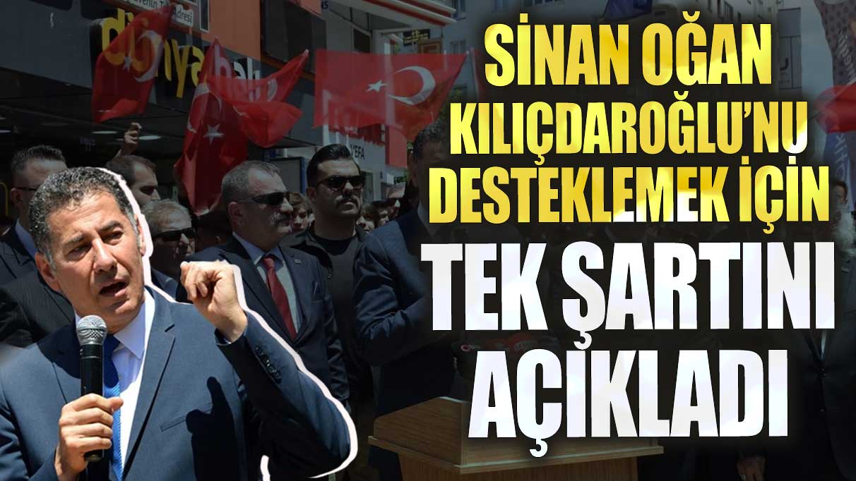 Sinan Oğan Kılıçdaroğlu’nu desteklemek için tek şartını açıkladı