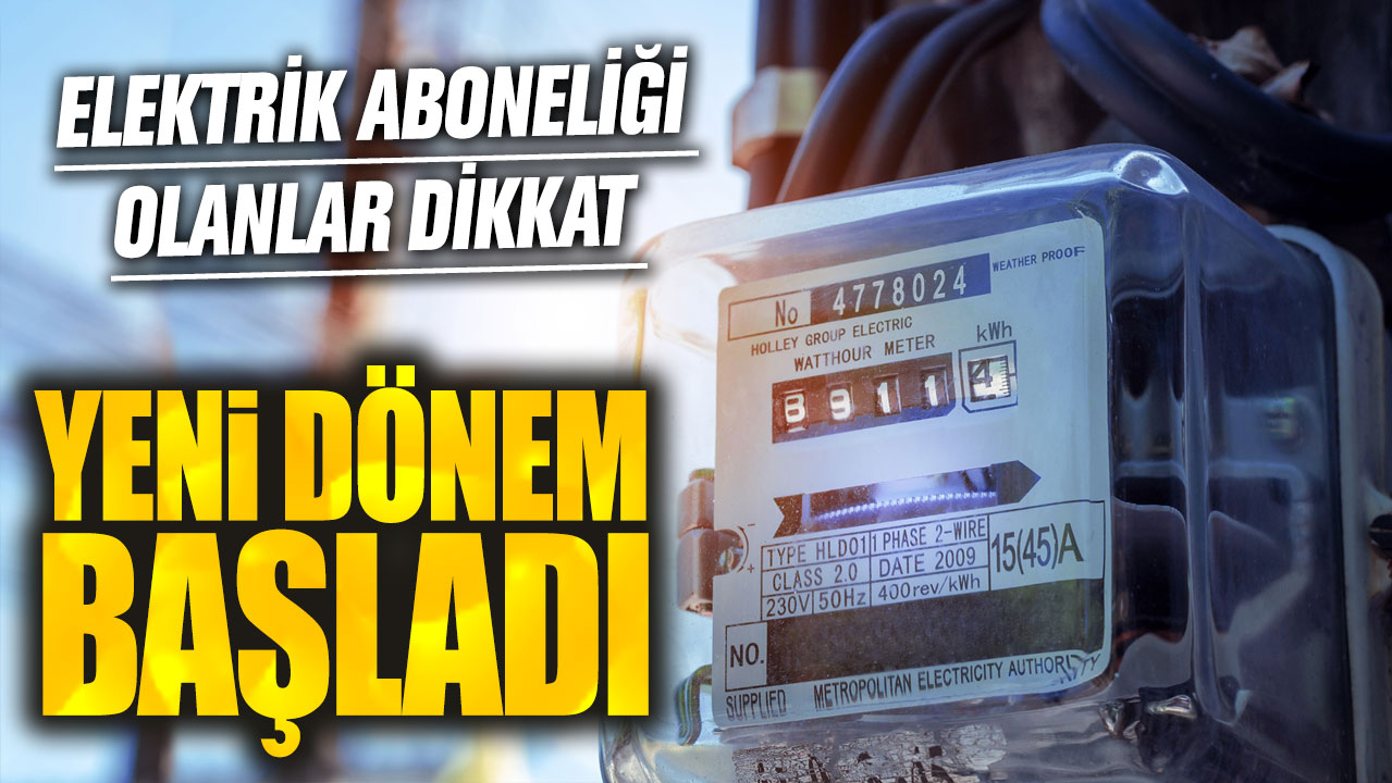 Elektrik aboneliği olanlar dikkat: Yeni dönem başladı