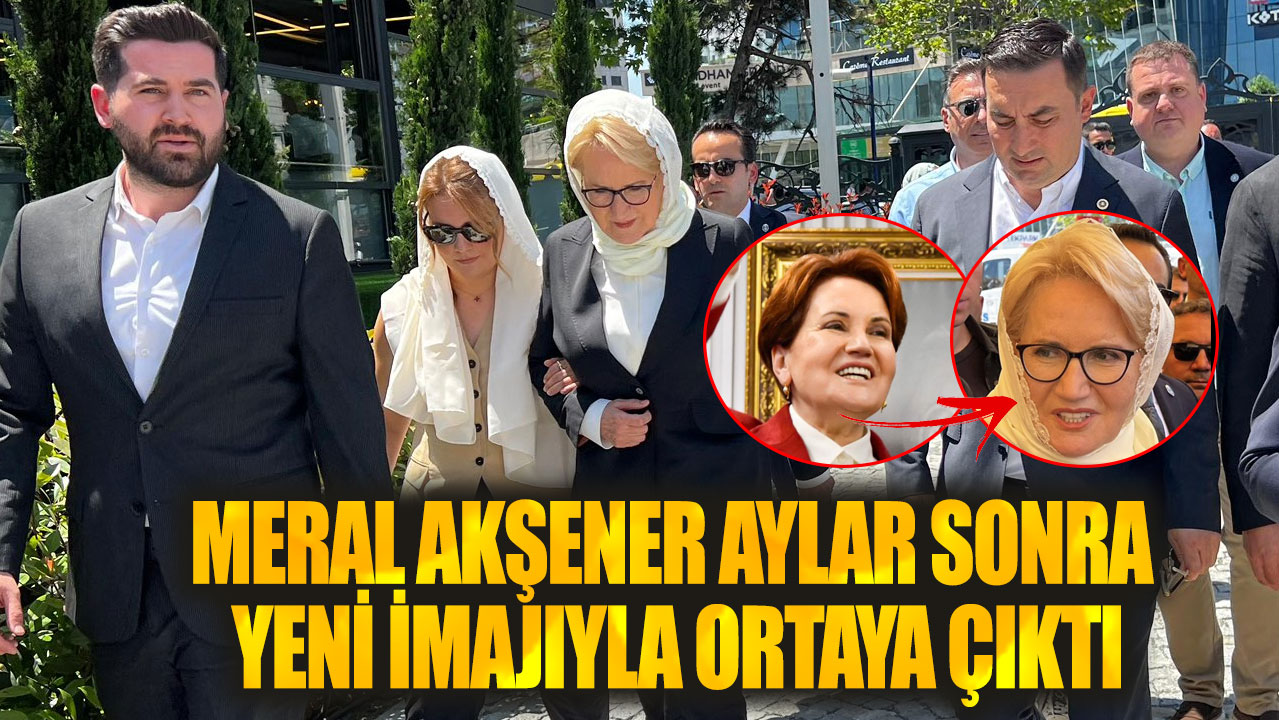 Meral Akşener aylar sonra yeni imajıyla ortaya çıktı