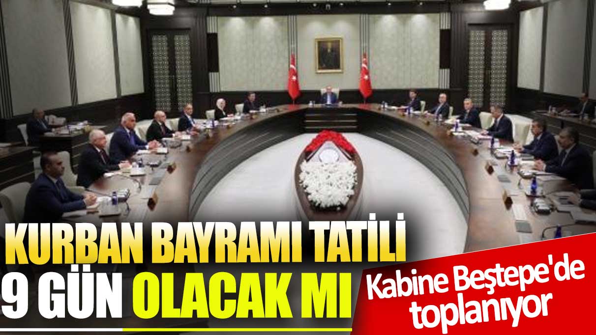 Kurban Bayramı tatili 9 gün olacak mı? Bugün açıklanacak