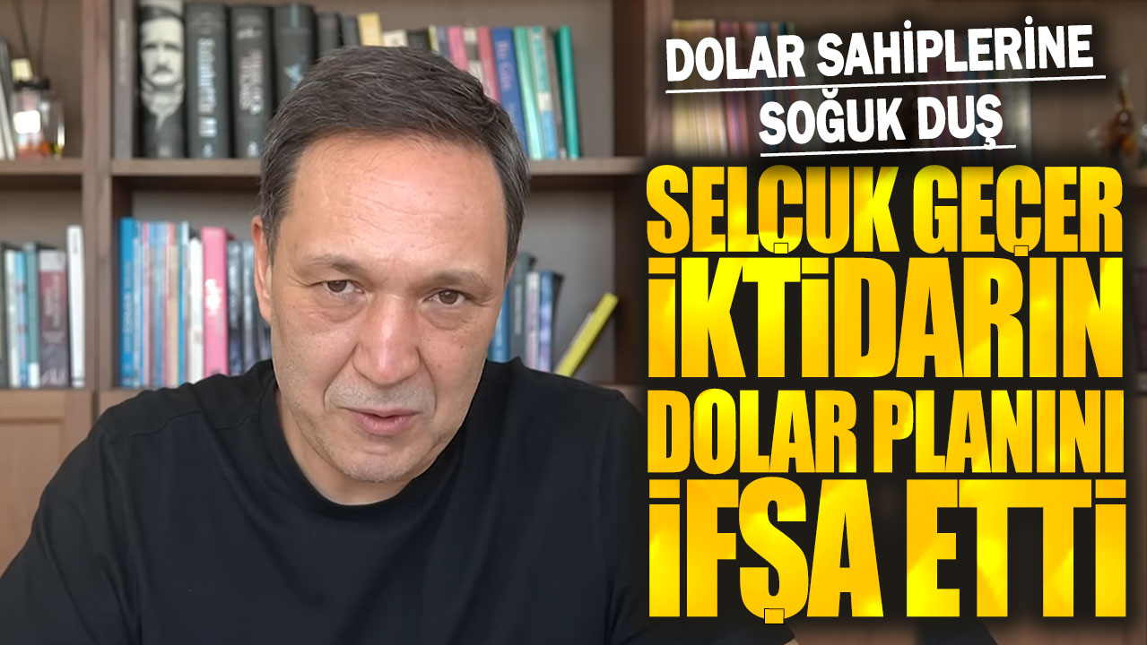 Dolar sahiplerine soğuk duş: Selçuk Geçer iktidarın dolar planını ifşa etti