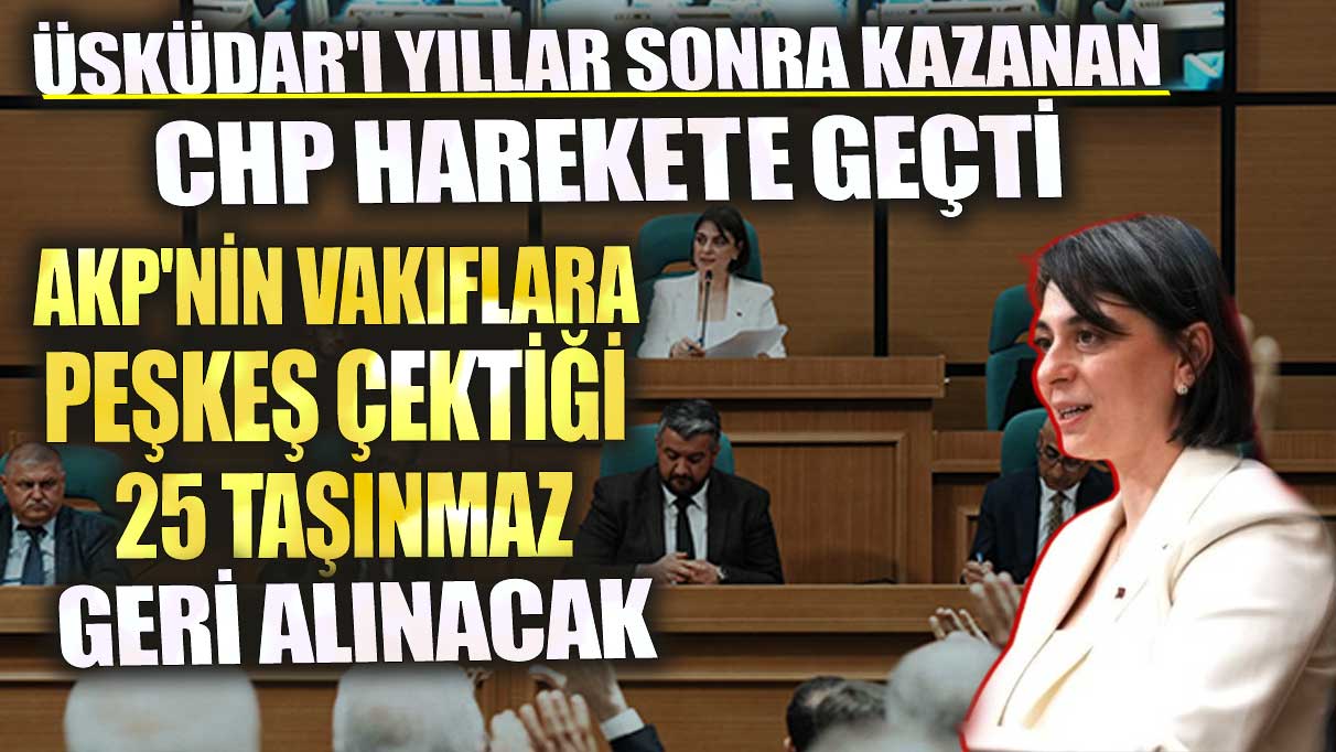 CHP harekete geçti! AKP'nin vakıflara peşkeş çektiği 25 taşınmaz geri alınacak