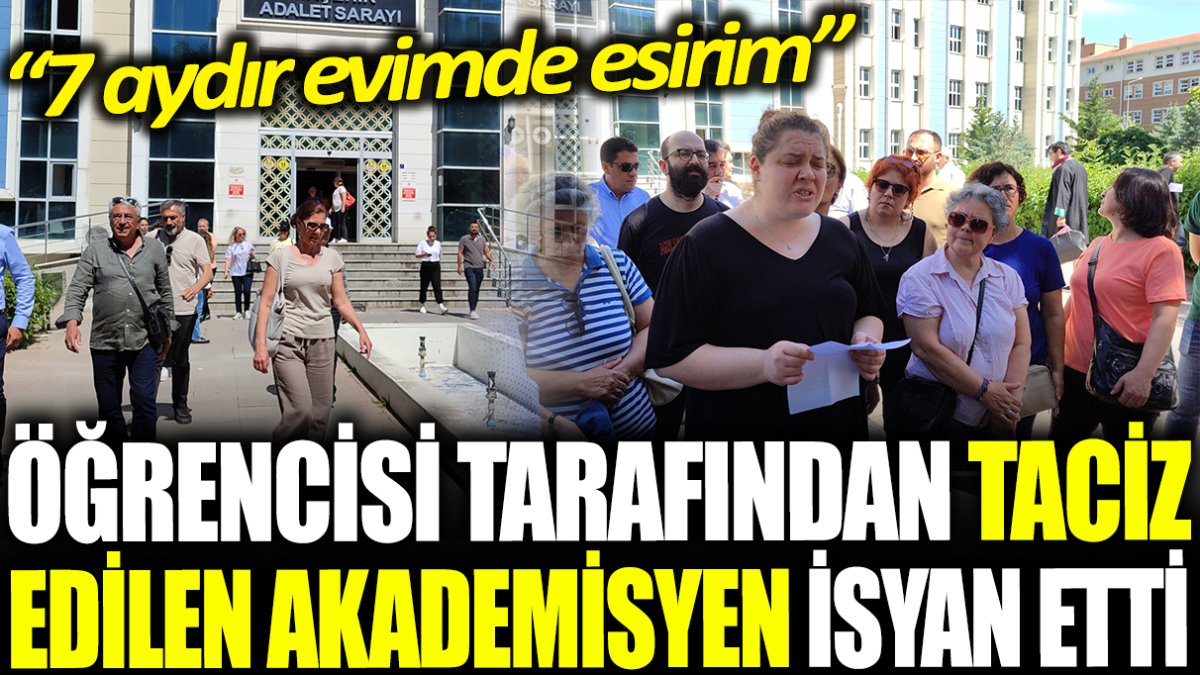 Eski öğrencisinin tacizine uğrayan akademisyen tepki gösterdi! '7 aydır evimde esirim'