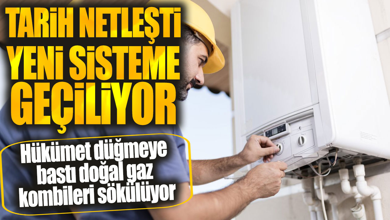 Hükümet düğmeye bastı doğal gaz kombileri sökülüyor! Tarih netleşti yeni sisteme geçiliyor