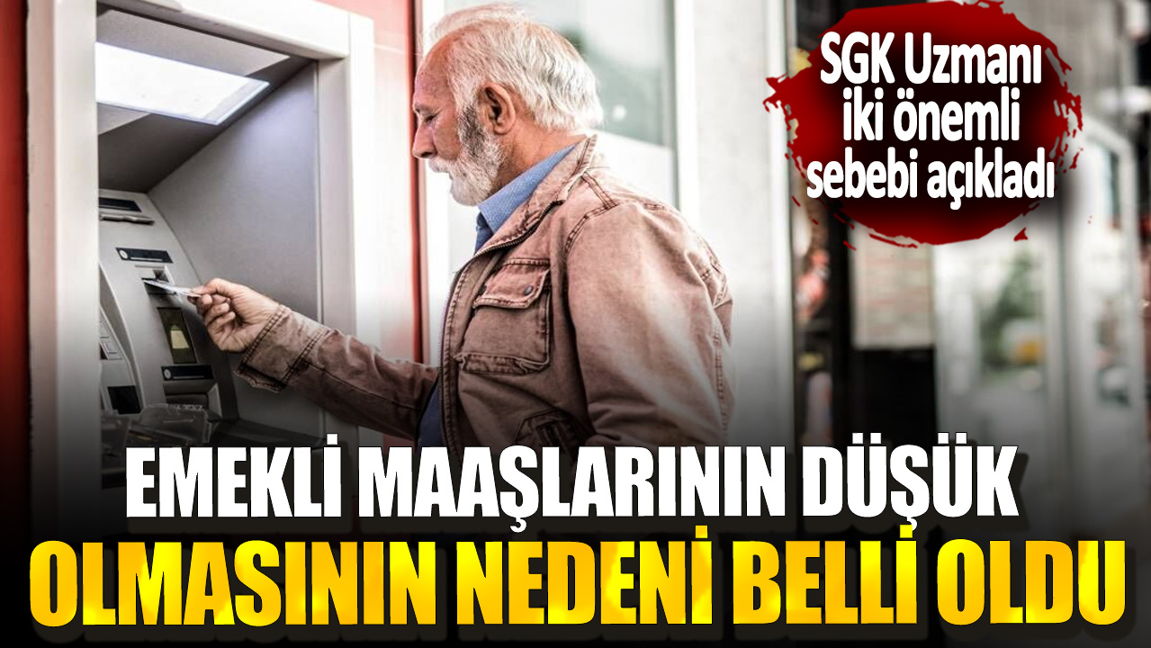 Emekli maaşlarının düşük olmasının nedeni belli oldu! SGK Uzmanı iki önemli sebebi açıkladı