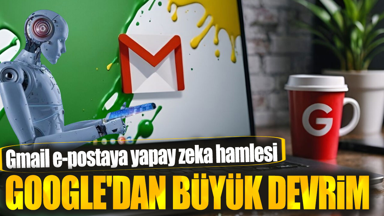 Google'dan büyük devrim! Gmail e-postaya yapay zeka hamlesi