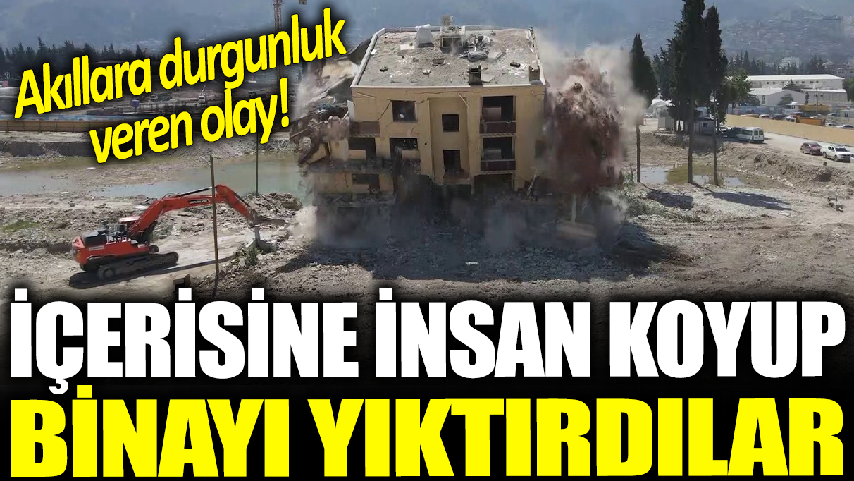 Akıllara durgunluk veren olay! İçerisine insan koyup binayı yıktırdılar