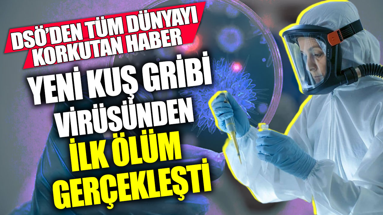 DSÖ’den tüm dünyayı korkutan haber!  Yeni kuş gribi virüsünden ilk ölüm gerçekleşti