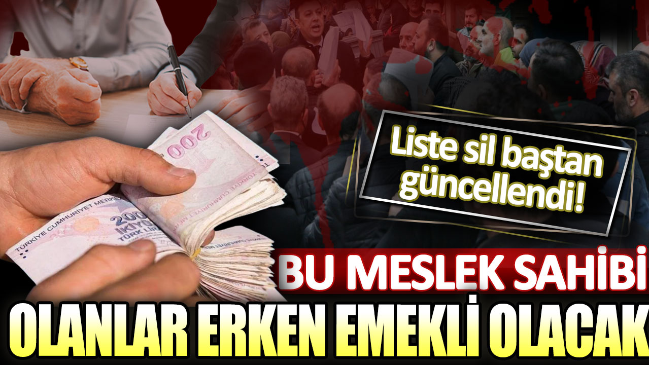 Bu meslek sahibi olanlar erken emekli olacak: Liste sil baştan güncellendi!