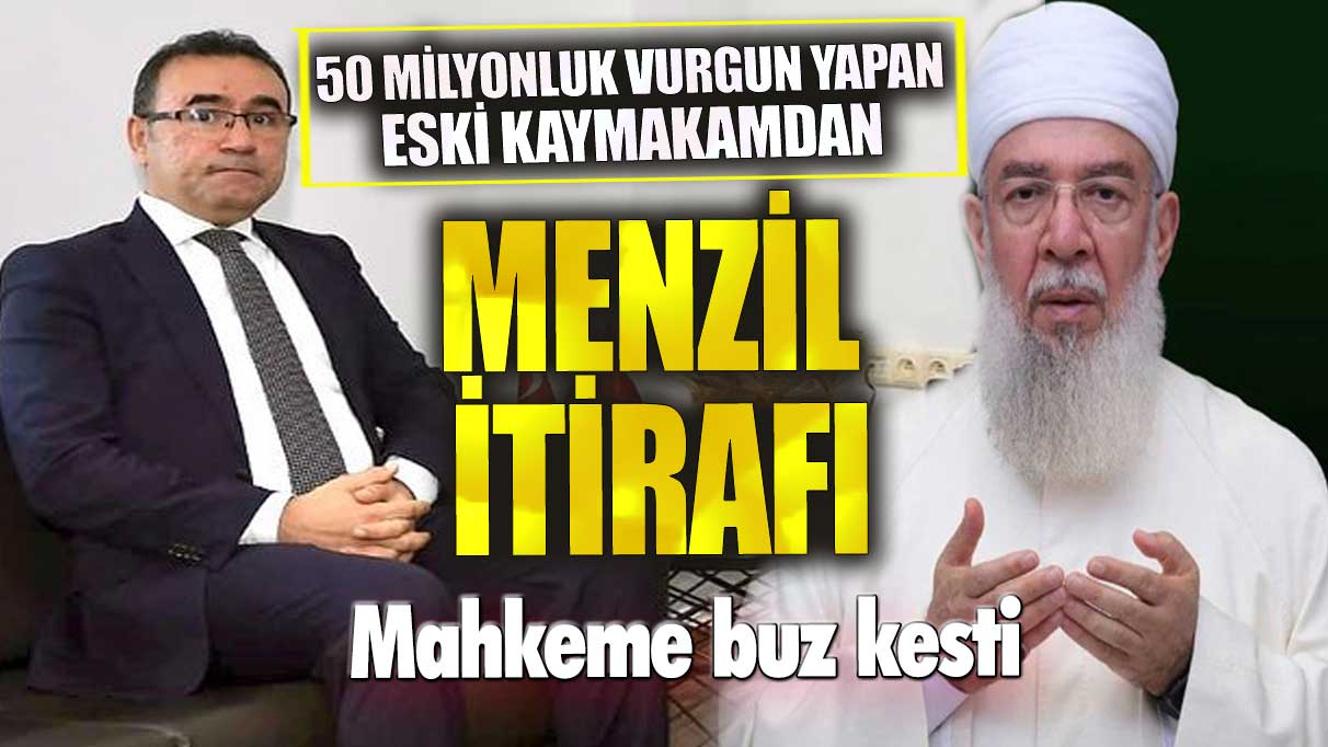 50 milyonluk vurgun yapan eski kaymakamdan Menzil itirafı