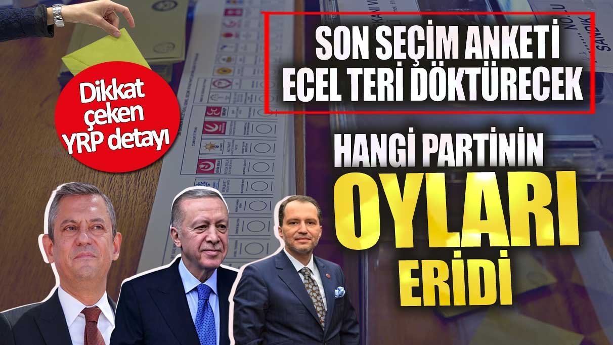 Son seçim anketi ecel teri döktürecek!  Hangi partinin oyları 2 ayda eridi? Dikkat çeken YRP detayı