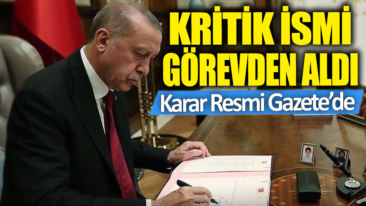 Erdoğan kritik ismi görevden aldı