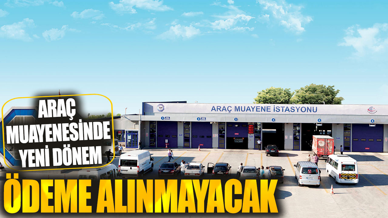 Araç muayenesinde yeni dönem! Ödeme alınmayacak