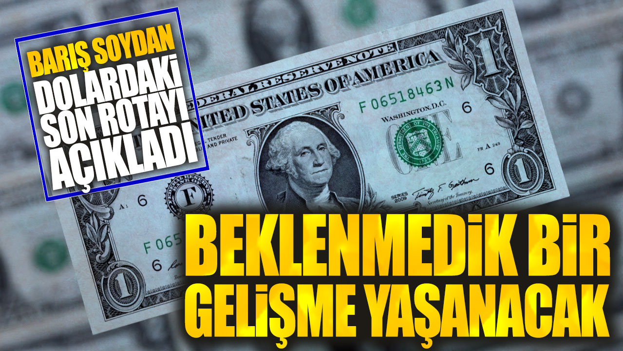 Barış Soydan dolardaki son rotayı açıkladı: Beklenmedik bir gelişme yaşanacak