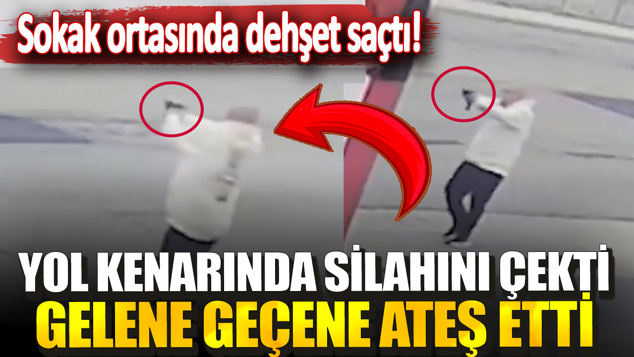 Sokak ortasında dehşet saçtı! Yol kenarında silahını çekti gelene geçene ateş etti