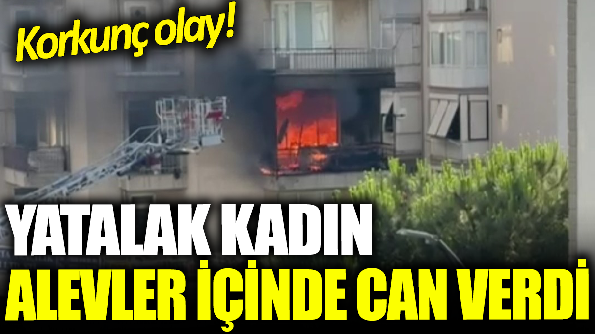 İzmir'de alevler evi sardı! Yatalak hasta kadın hayatını kaybetti