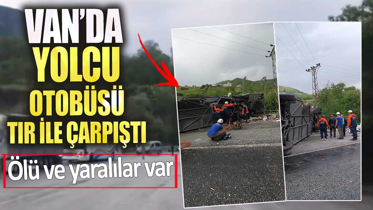 Van’da yolcu otobüsü TIR ile çarpıştı! Çok sayıda yaralı ve ölü var!