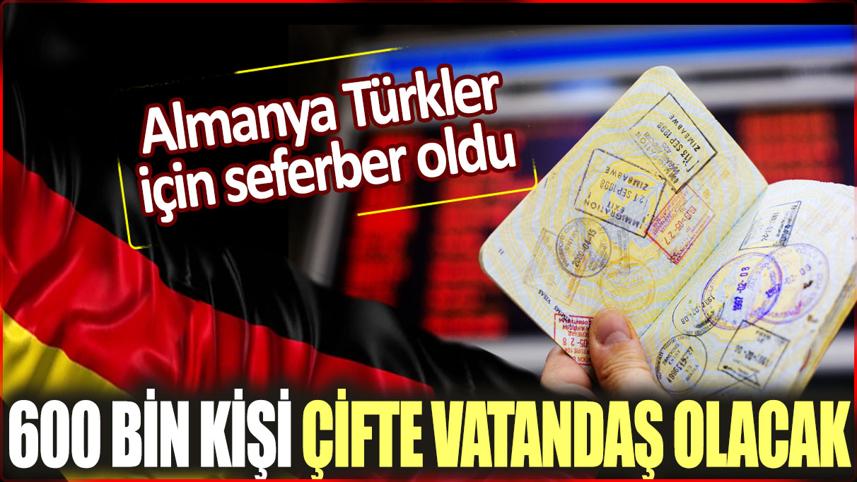 Almanya’da 600 bin kişi yeniden Türk vatandaşı olacak! İşte başvuru süreci