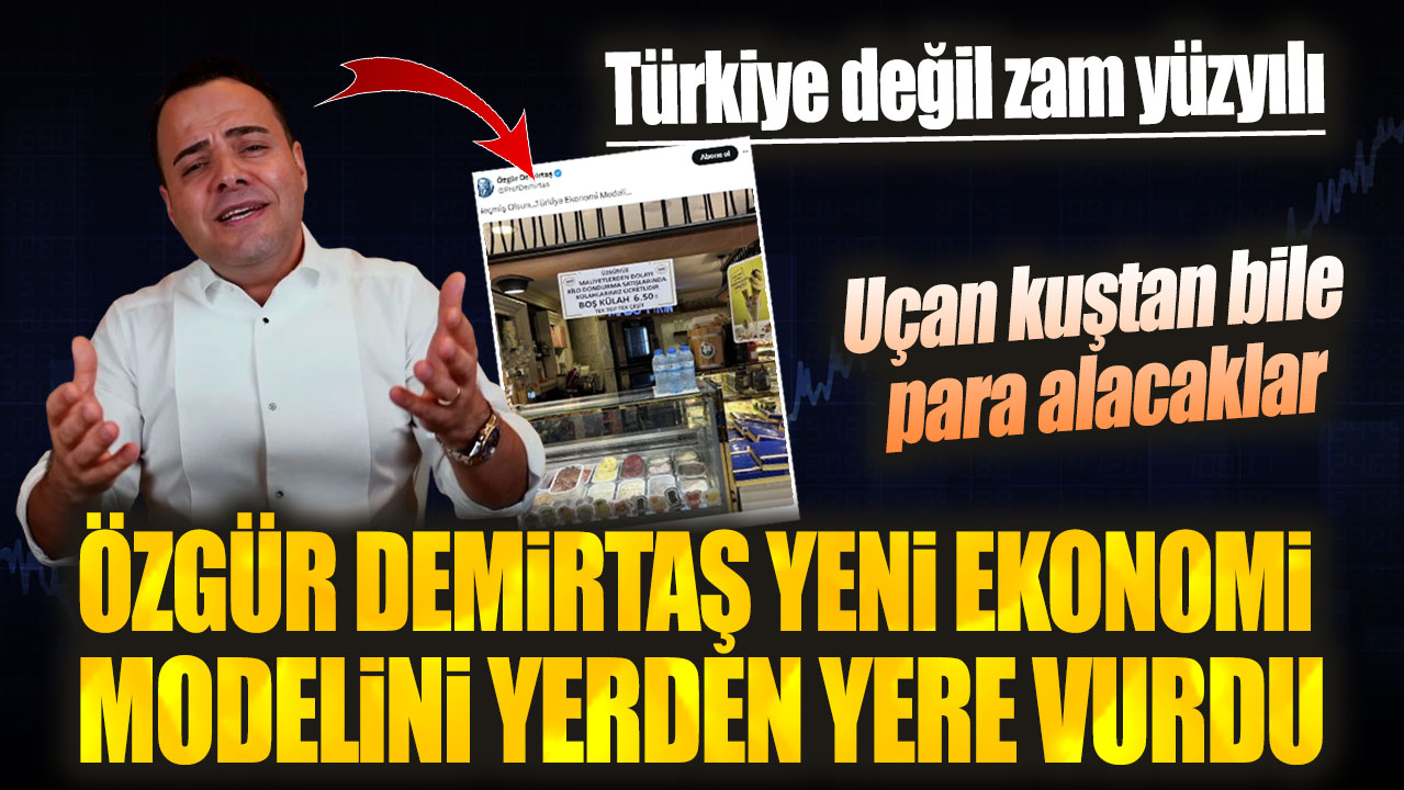 Özgür Demirtaş yeni ekonomi modelini yerden yere vurdu! Türkiye değil zam yüzyılı: Uçan kuştan bile para alacaklar