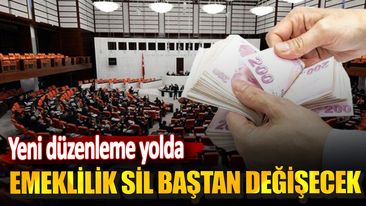 Emeklilik sil baştan değişecek! Yeni düzenleme yolda