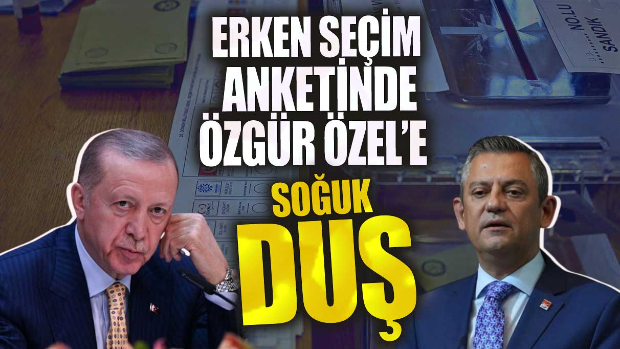 Erken seçim anketinde Özgür Özel’e soğuk duş!