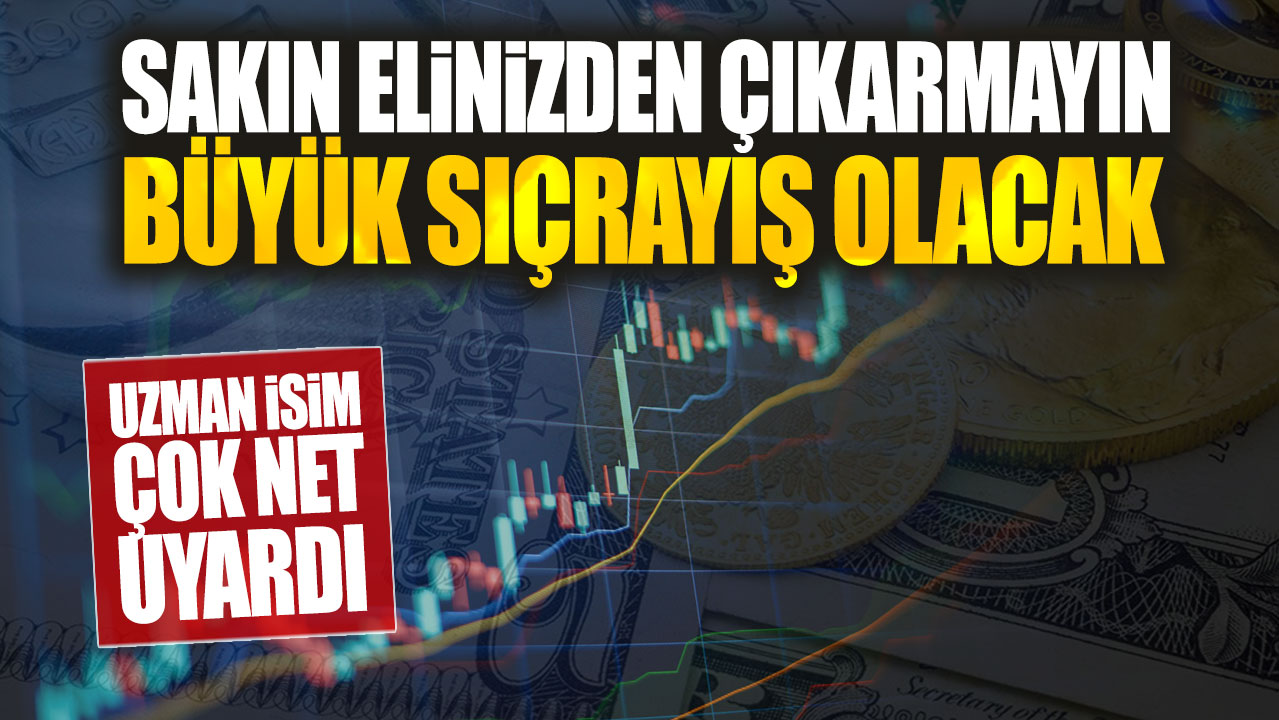 Uzman isim çok net uyardı: Sakın elinizden çıkarmayın büyük sıçrayış olacak