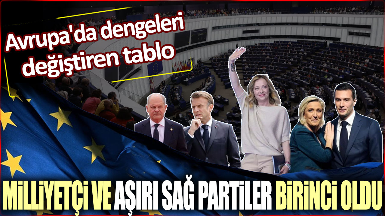 Milliyetçi ve aşırı sağ partiler birinci oldu: Avrupa'da dengeleri değiştiren tablo!