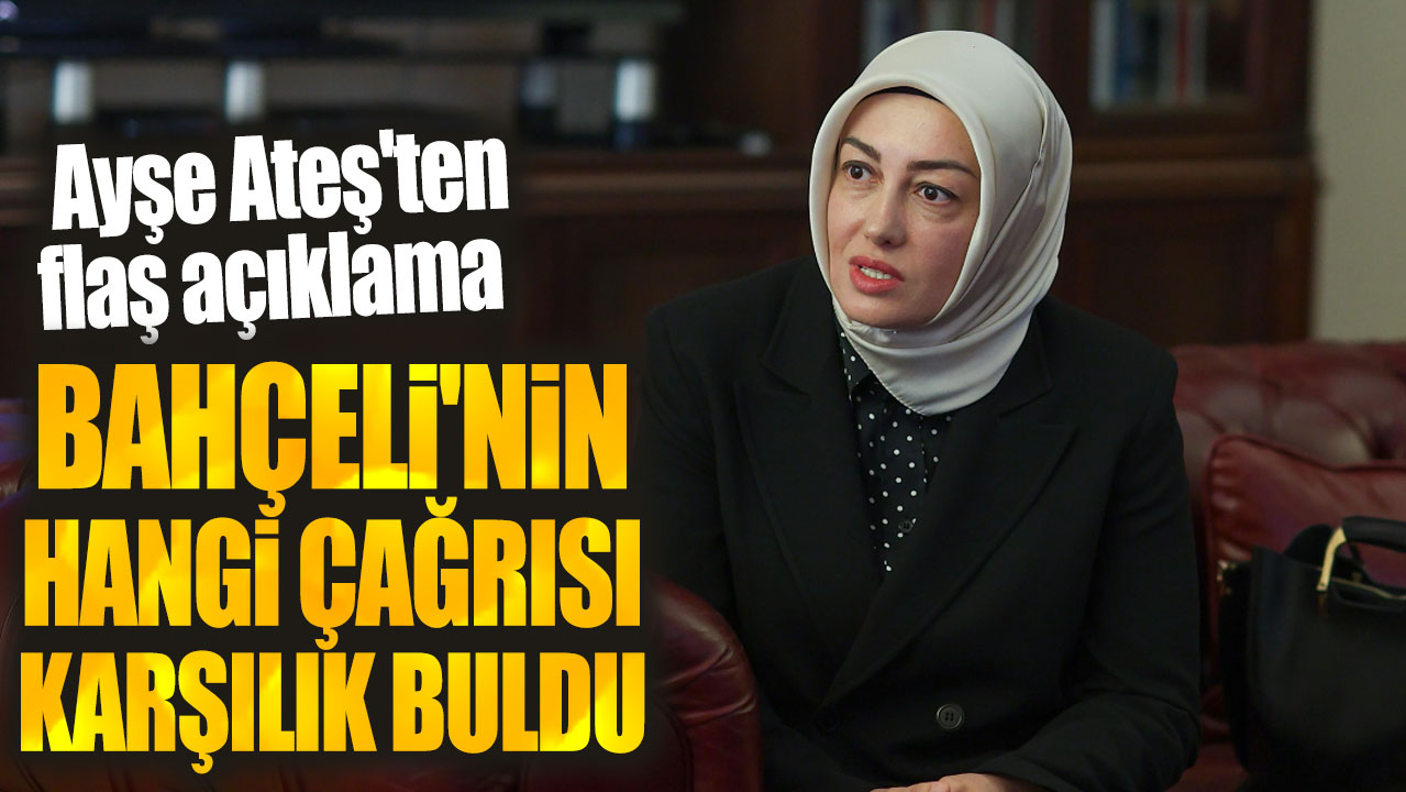 Bahçeli'nin hangi çağrısı karşılık buldu? Ayşe Ateş'ten flaş açıklama