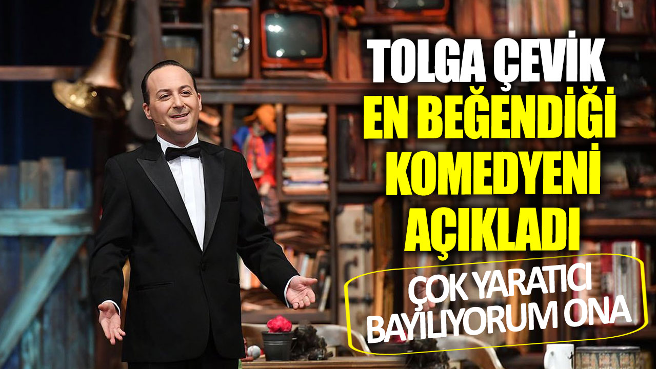 Tolga Çevik en beğendiği komedyeni açıkladı! Çok yaratıcı bayılıyorum ona