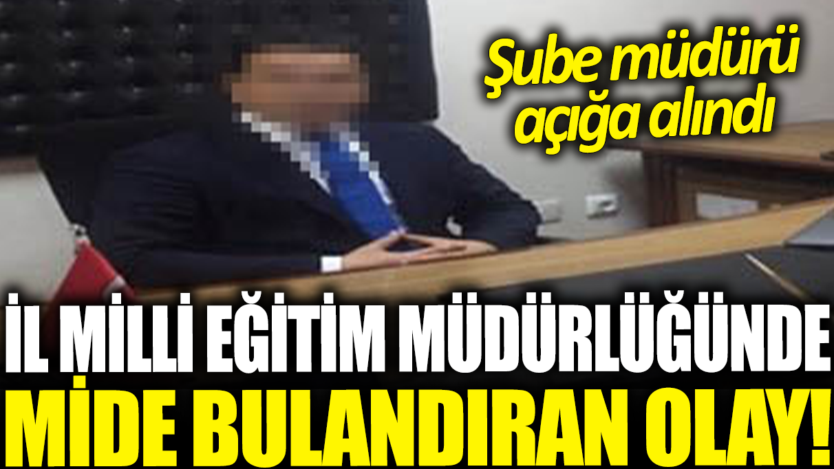 Bursa İl Milli Eğitim Müdürlüğü'nde iğrenç olay! Şube müdürü açığa alındı