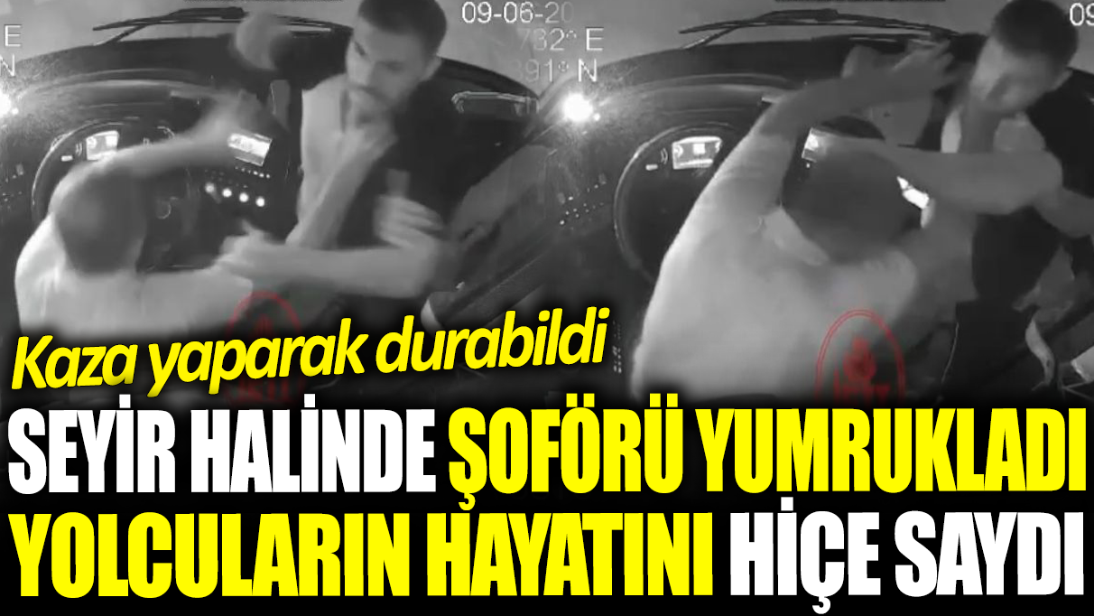 Seyir halinde şoförü yumrukladı! Otobüsteki yolcuların hayatını hiçe saydı