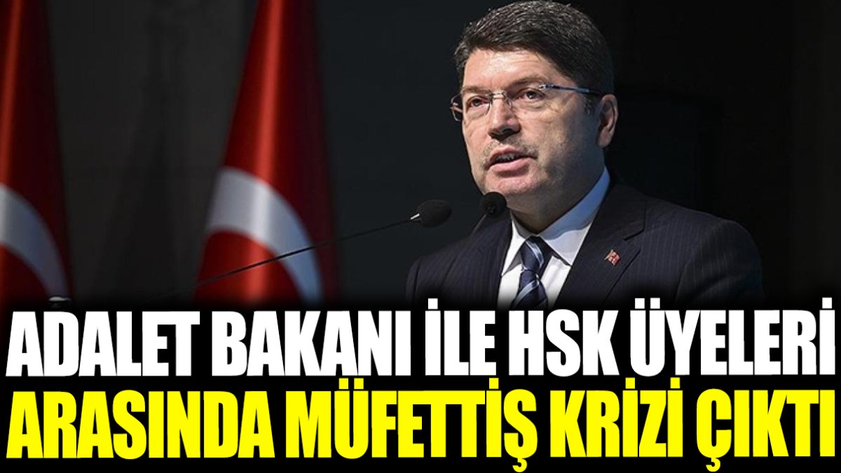 Adalet Bakanı ile HSK üyeleri arasında müfettiş krizi