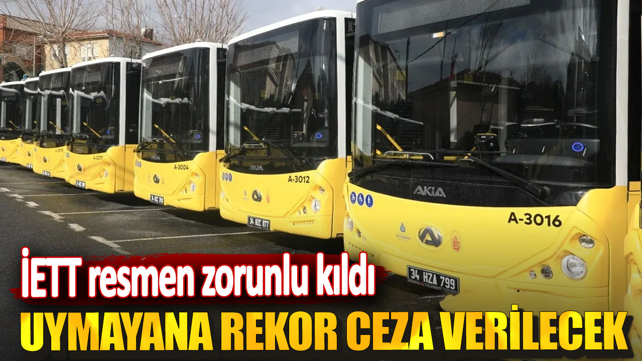 İETT resmen zorunlu kıldı! Uymayana rekor ceza verilecek