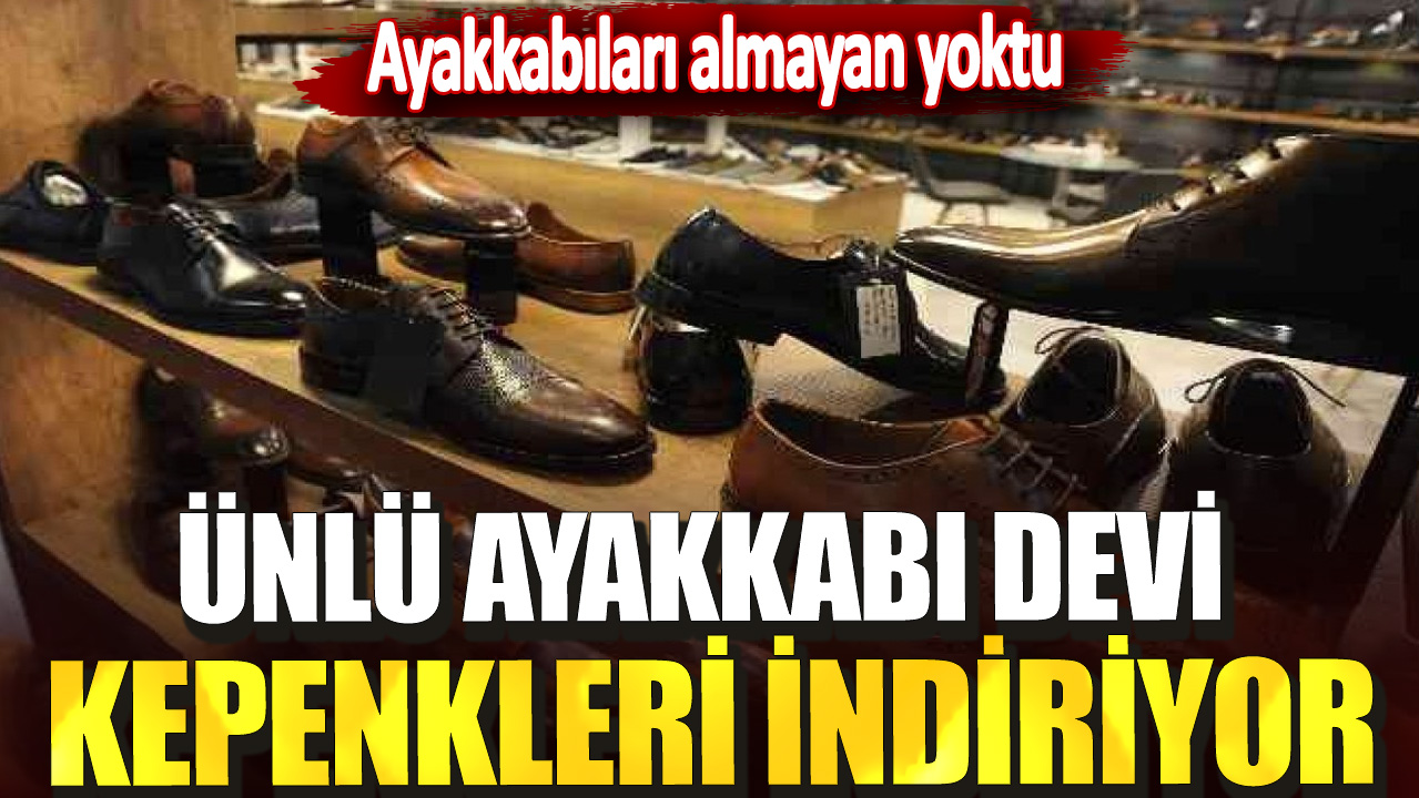 Ünlü ayakkabı devi kepenkleri indiriyor! Ayakkabıları almayan yoktu