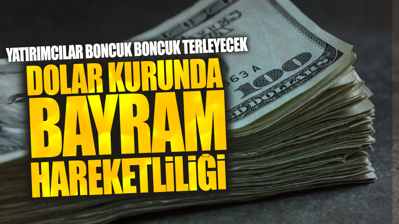 Dolar kurunda bayram hareketliliği: Yatırımcılar boncuk boncuk terleyecek